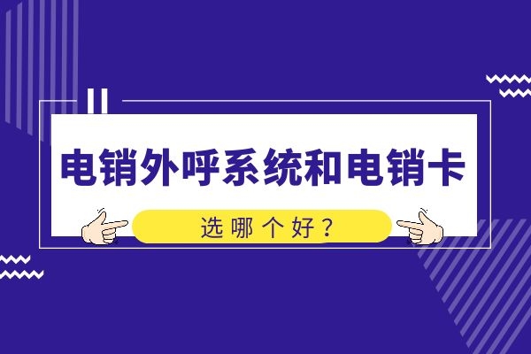 電銷外呼系統(tǒng)和電銷卡，選哪個好？.jpg